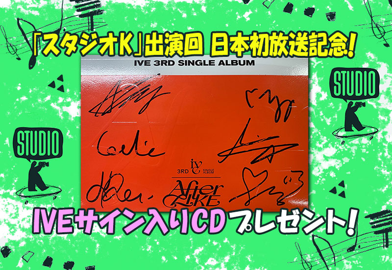 ｢スタジオK｣出演回 日本初放送記念！IVEサイン入りCDプレゼント！